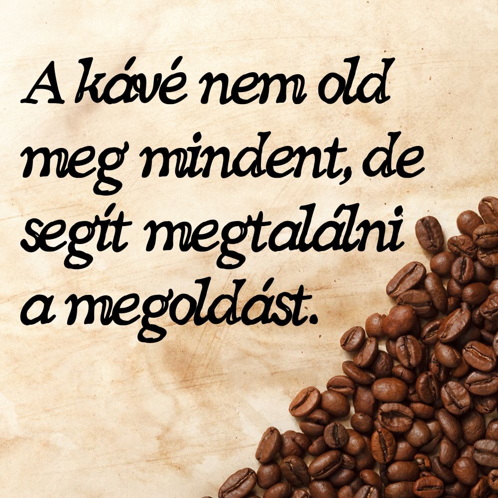 Kávé idézetek: A kávé nem old meg mindent, de segít megtalálni a megoldást.